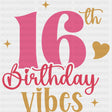 16th Birthday Vibes - Sweet 16 DTF Transfers ready2transfer