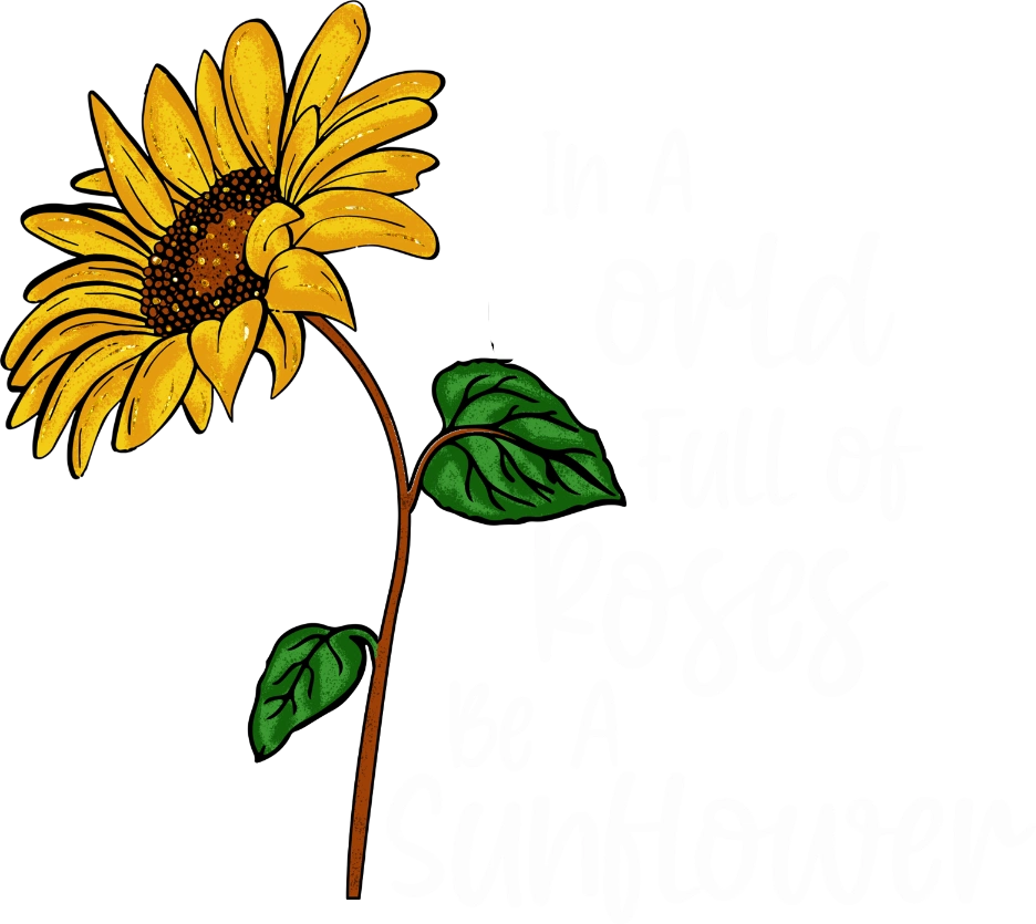 In A World Full Of Roses Be A Sun Hower DTF Transfer