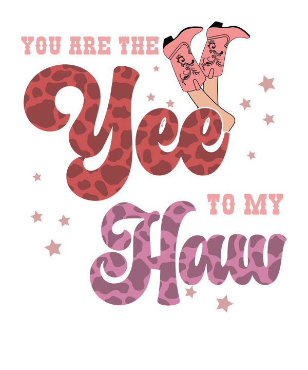 YOU ARE THE YEE TO MY HAW DTF Transfer