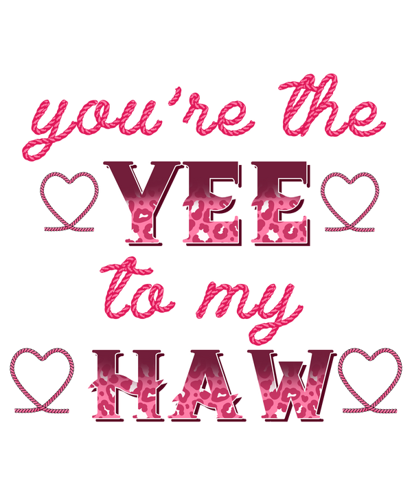 YOU ARE THE YEE TO MY HAW 3 DTF Transfer