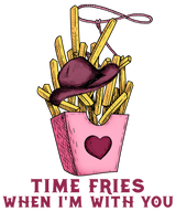 TIME FRIES WHEN IM WITH YOU DTF Transfer ready2transfer