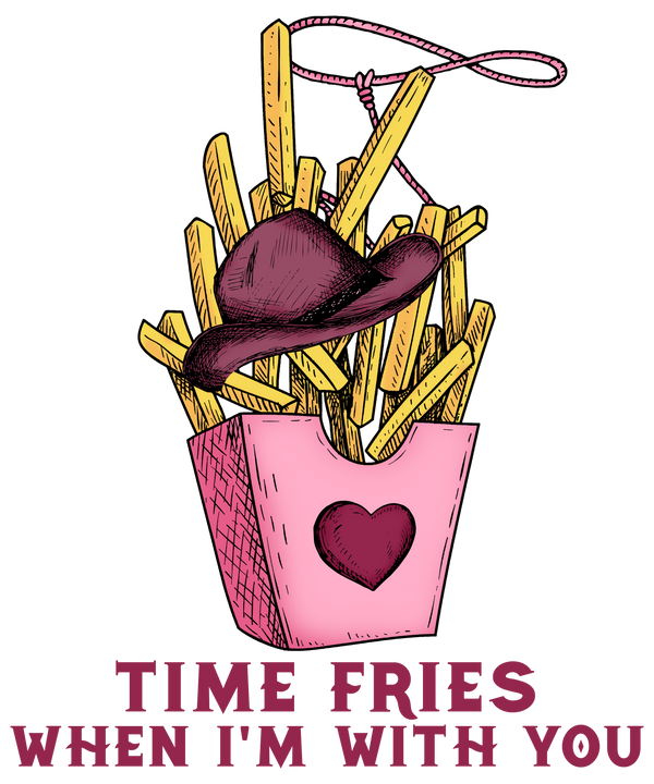 TIME FRIES WHEN IM WITH YOU DTF Transfer