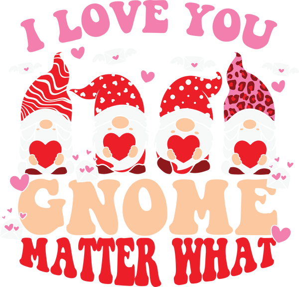 I LOVE YOU GNOME MATTER WHAT HEARTS DTF Transfer