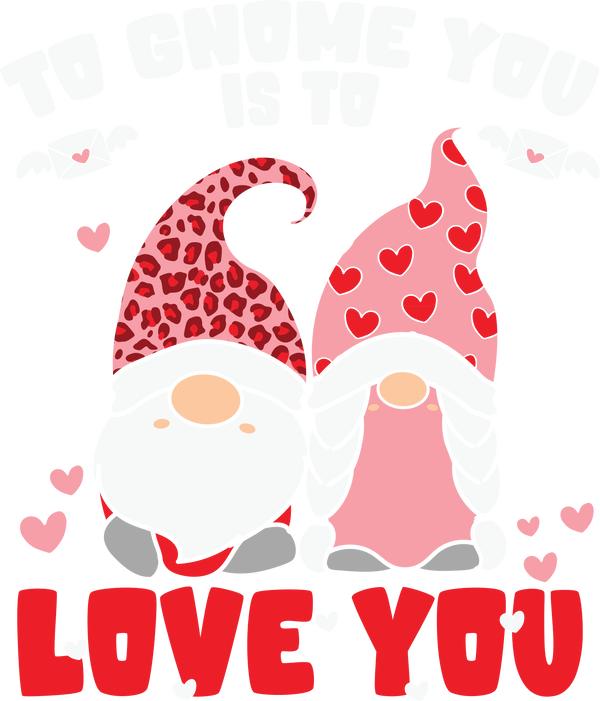 TO GNOME YOU IS TO LOVE YOU 2 DTF Transfer