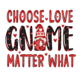 CHOOSE LOVE GNOME MATTER WHAT DTF Transfer ready2transfer
