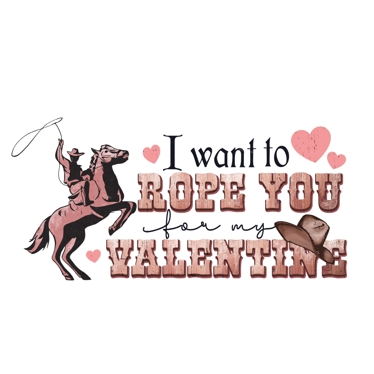 I WANT TO ROPE YOU MY VALENTINE DTF Transfer ready2transfer