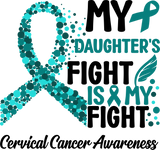 My Daughter's Fight Is My Fight - Cervical Cancer DTF Transfers