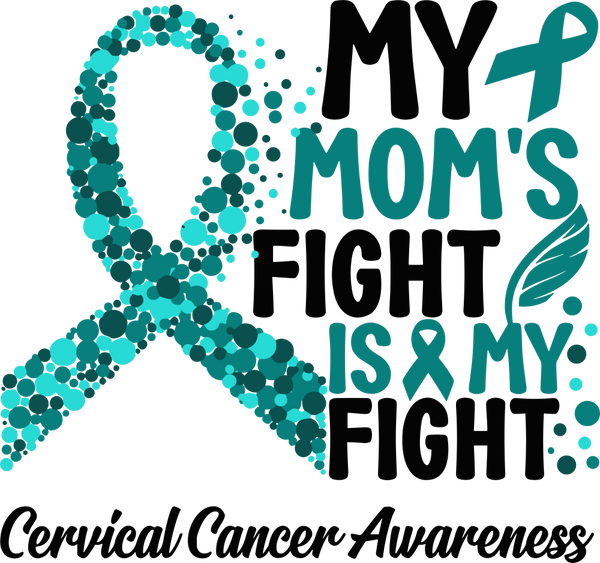 My Mom's Fight Is My Fight - Cervical Cancer DTF Transfers