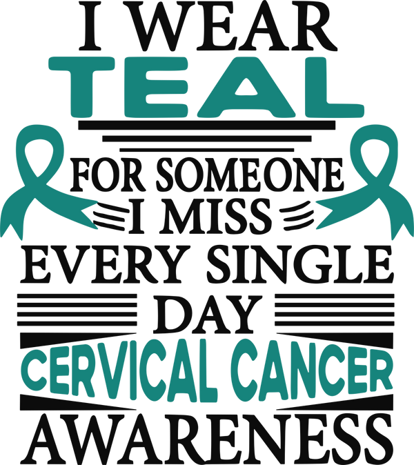 I Wear Teal For Someone I Miss Every Single Day - Cervical Cancer DTF Transfers