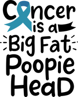 Cancer Is A Big Fat Poopie Head - Cervical Cancer DTF Transfers