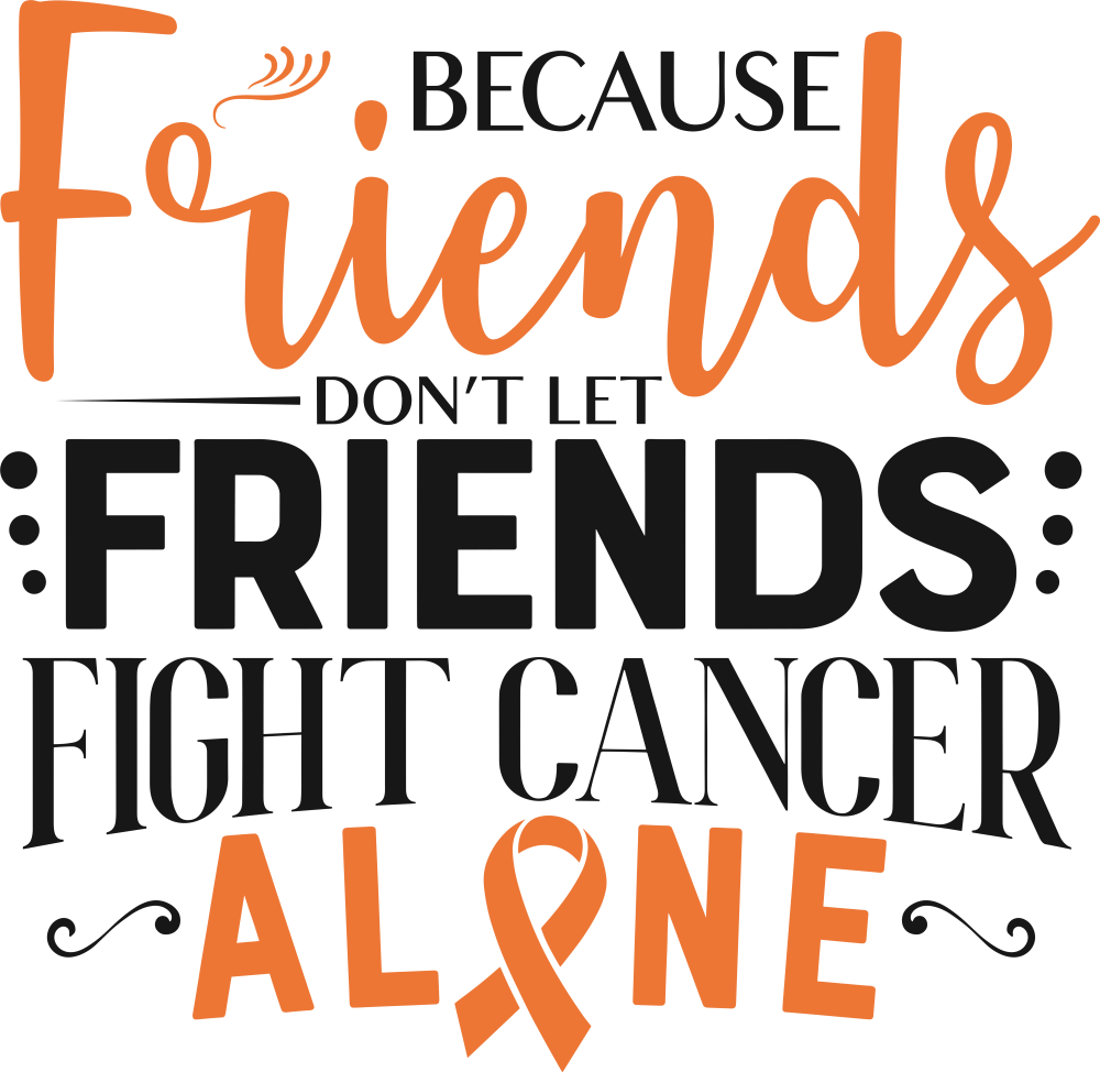 Because Friends Don't Let Friends Fight Cancer Alone - Leukemia DTF Transfers