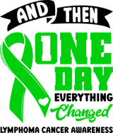 And Then One Day Everything Changed - Lymphoma DTF Transfers