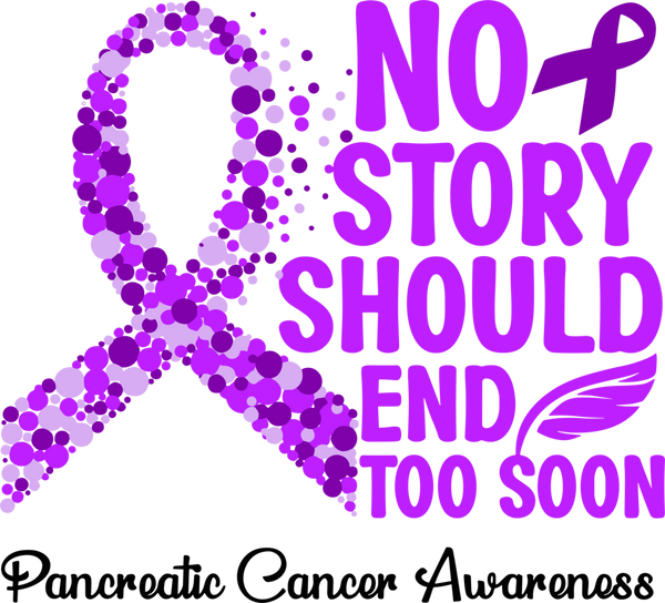 No Story Should End Too Soon - Pancreatic Cancer DTF Transfers