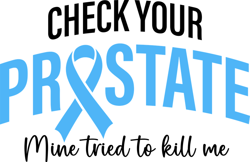 Check Your Prostate, Mine Tried To Kill Me - Prostate Cancer DTF Transfers