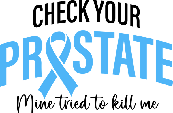 Check Your Prostate, Mine Tried To Kill Me - Prostate Cancer DTF Transfers