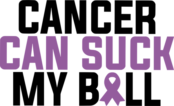 Cancer Can Suck My Ball - Testicular Cancer DTF Transfers