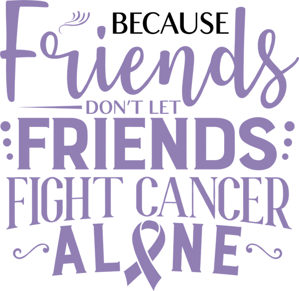 Friends Don't Let Friends Fight Cancer Alone - Testicular Cancer DTF Transfers