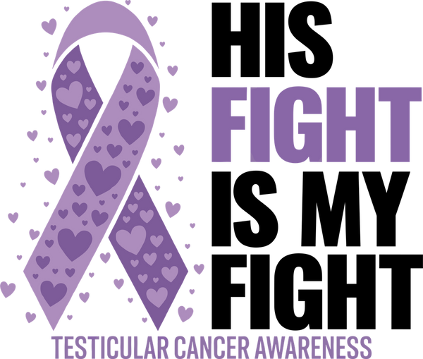 His Fight Is My Fight B&W - Testicular Cancer DTF Transfers