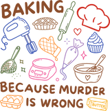Baking Because Murder Is Wrong - Baking DTF Transfers