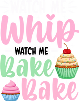 Watch Me Whip, Watch Me Bake Bake - Baking DTF Transfers