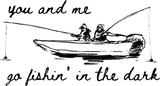 You And Me Go Fishing In The Dark - Fishing DTF Transfers
