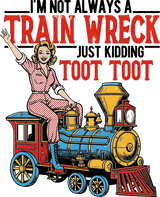 I'm Not Always A Train Wreck - Funny DTF Transfers