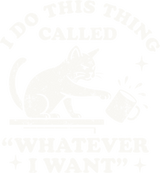 I Do This Thing Called Whatever I Want - Funny DTF Transfers