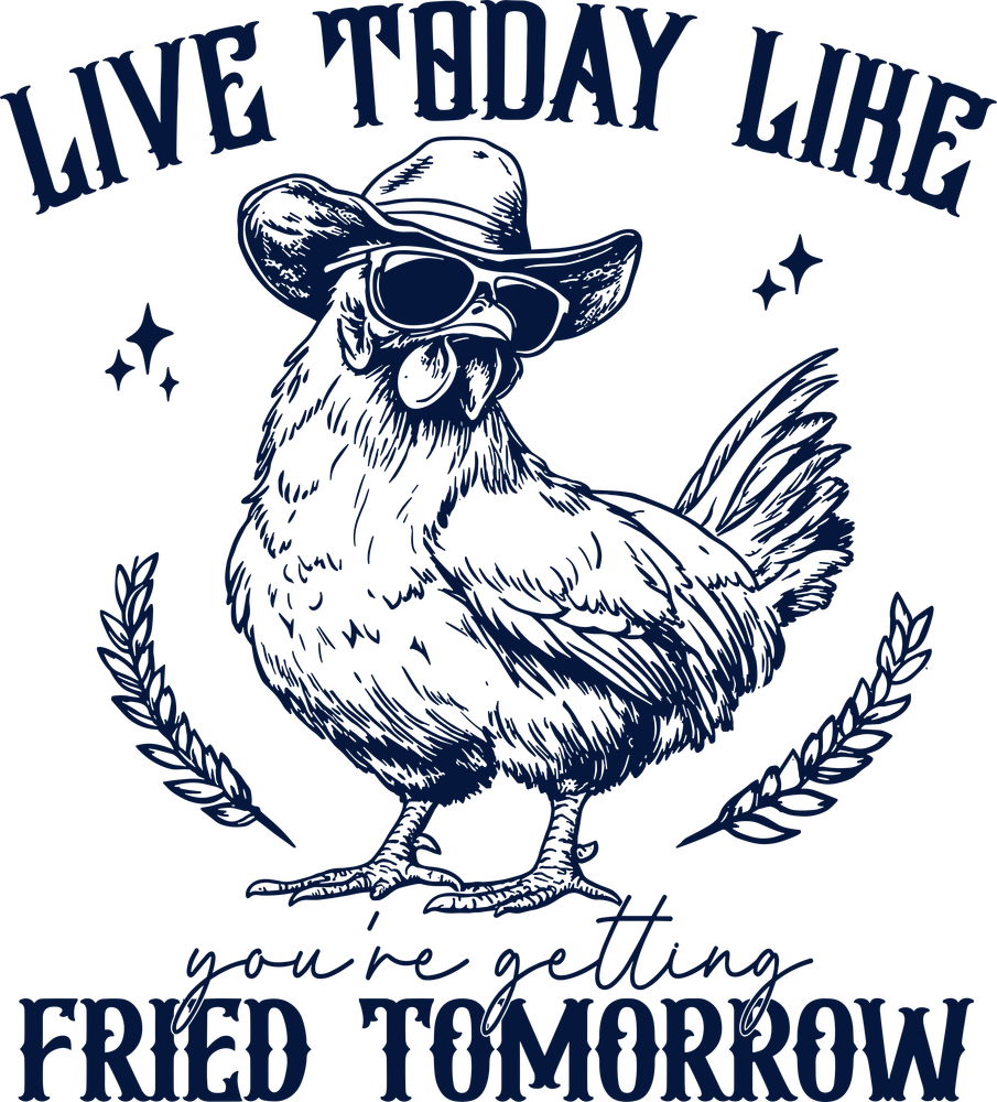 Live Today Like You're Getting Fried Tomorrow - Funny DTF Transfers