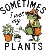 Sometimes I Wet My Plants - Gardening DTF Transfers