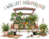 I Was Left Unsupervised - Gardening DTF Transfers