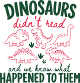 Dinosaurs Didn't Read and We Know What Happened To Them - Reading DTF Transfers