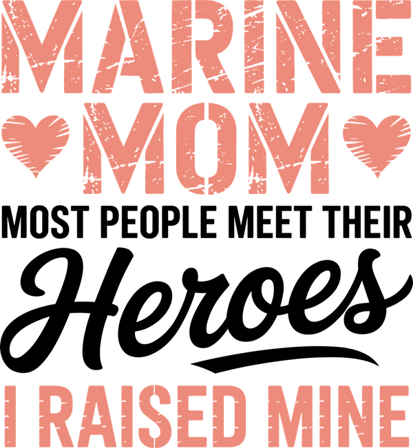 Most People Meet Their Heroes, I Raised Him - Marines DTF Transfers