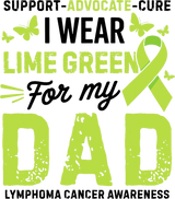 Support Advocate Cure, I Wear Lime Green For My Dad - Lymphoma DTF Transfers
