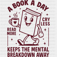 A Book A Day Keeps The Mental Breakdown Away - Reading DTF Transfers - Adult Unisex - S & M (10’’) / Dark Color Design