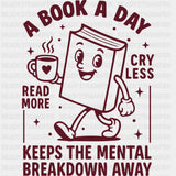 A Book A Day Keeps The Mental Breakdown Away - Reading DTF Transfers - Adult Unisex - S & M (10’’) / Dark Color Design