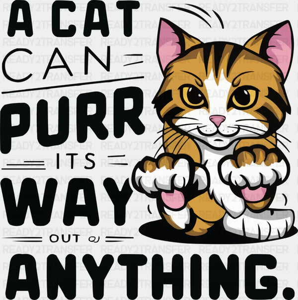 A Cat Can Purr It's Way Out Of Anything - Cats DTF Transfer