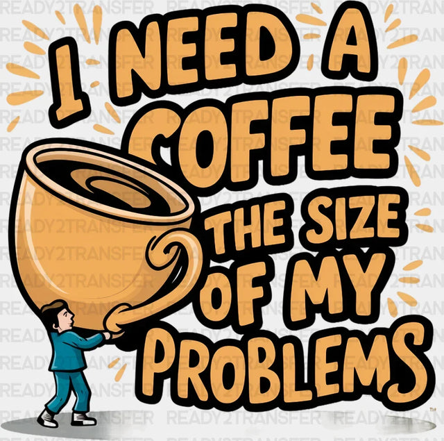 A Coffee The Size Of My Problems - Dtf Transfer Adult Unisex S & M (10’’) / Dark Color Design