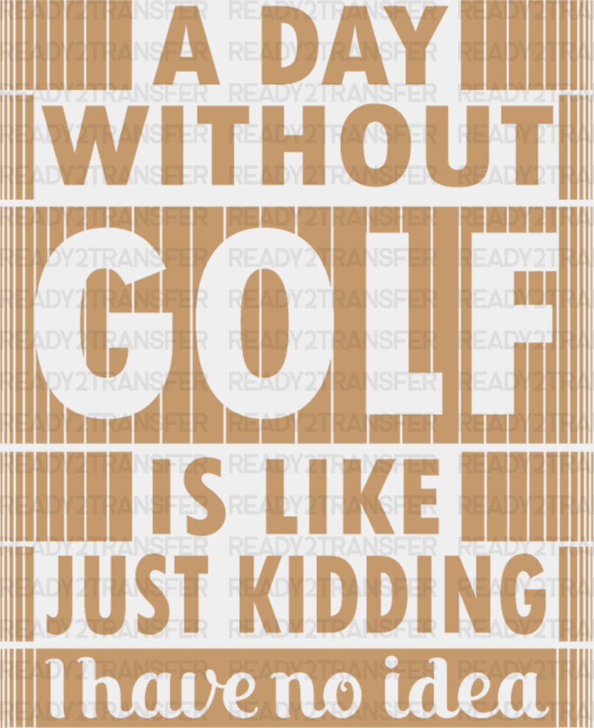 A Day Without Golf - Dtf Heat Transfer