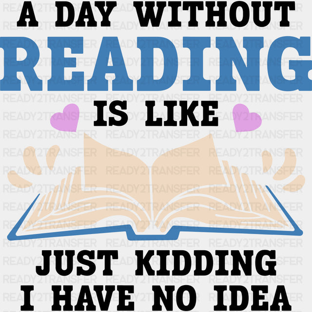 A Day Without Reading Is Like... - Librarian DTF Transfers Adult Unisex - S & M (10’’) / Dark Color Design (See Imaging)