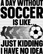 A Day Without Soccer Is Like - Dtf Heat Transfer Adult Unisex S & M (10’’) / Black