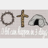A Lot Can Happen In 3 Days Easter DTF Heat Transfer, Easter Design - ready2transfer