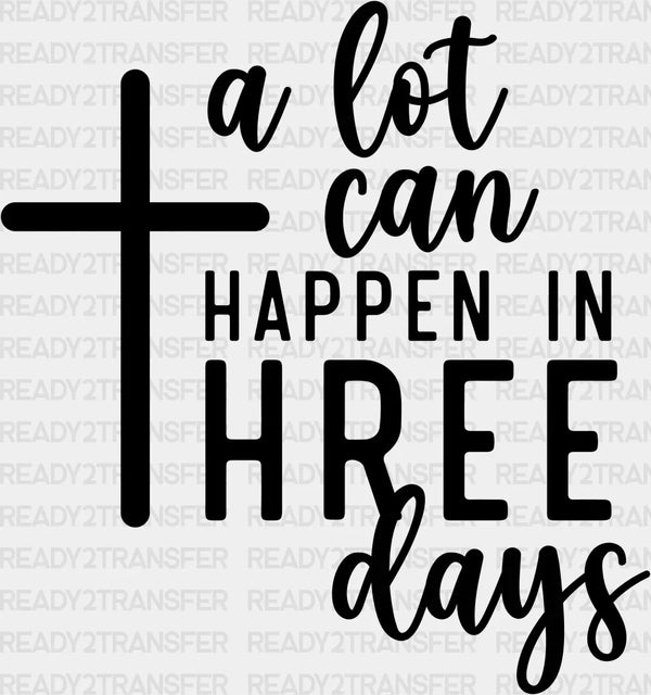 A LOT CAN HAPPEN IN THREE DAYS DTF Transfer