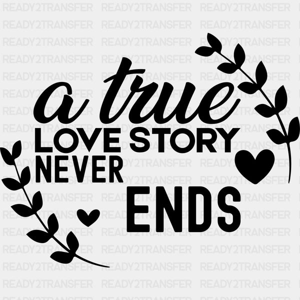 A True Love Story Never Ends, Laurel Leaves - Anniversary DTF Transfer