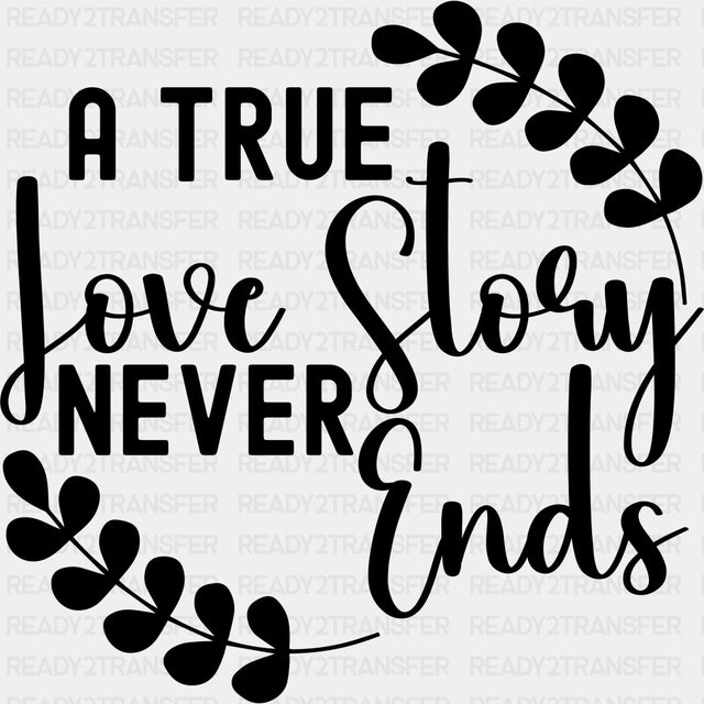 A True Love Story Never Ends, Leaf Design - Anniversary DTF Transfer ready2transfer Dark Color Design (See Imaging)