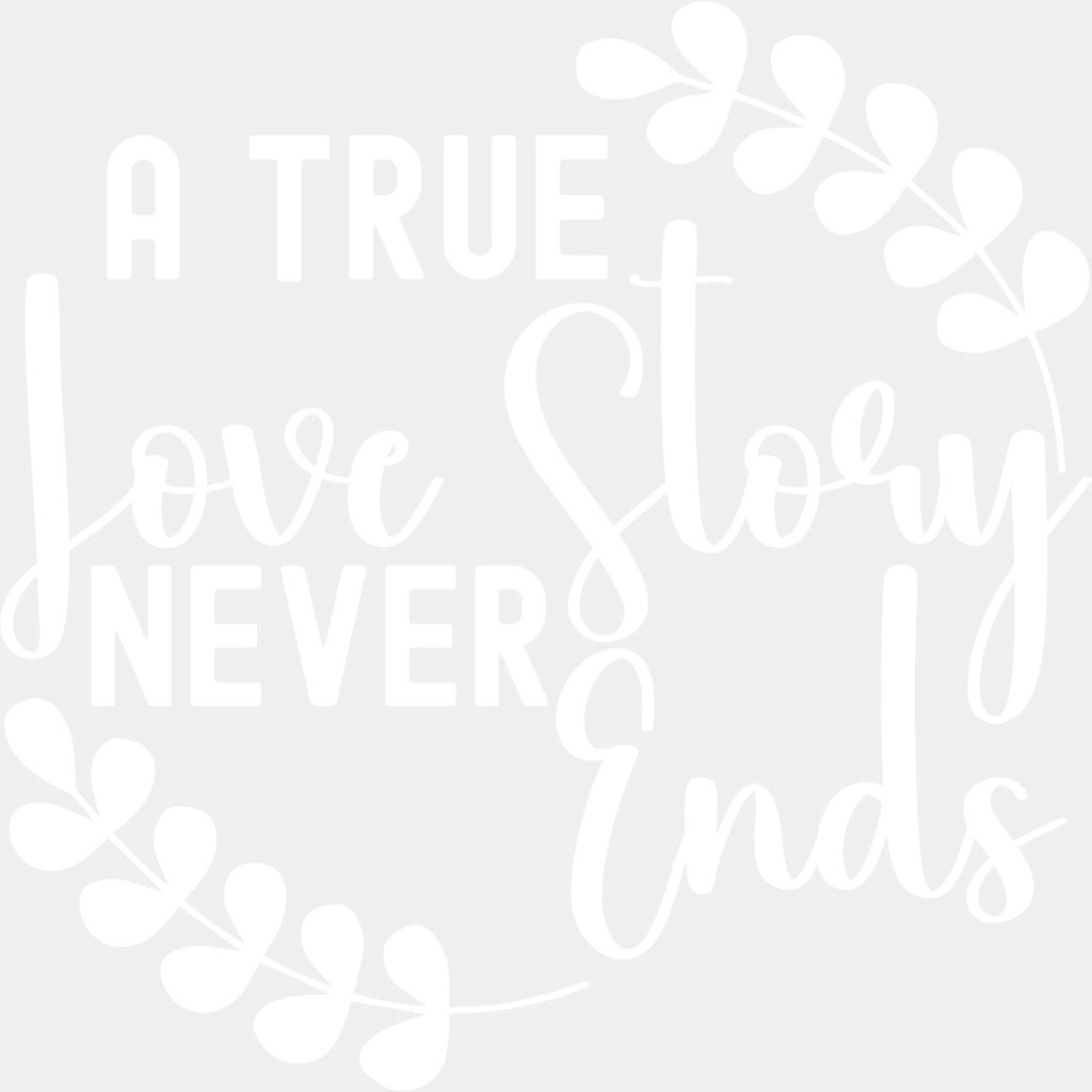A True Love Story Never Ends, Leaf Design - Anniversary DTF Transfer ready2transfer Light Color Design (See Imaging)