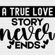 A True Story Never Ends, Hearts - Anniversary DTF Transfer ready2transfer Dark Color Design (See Imaging)