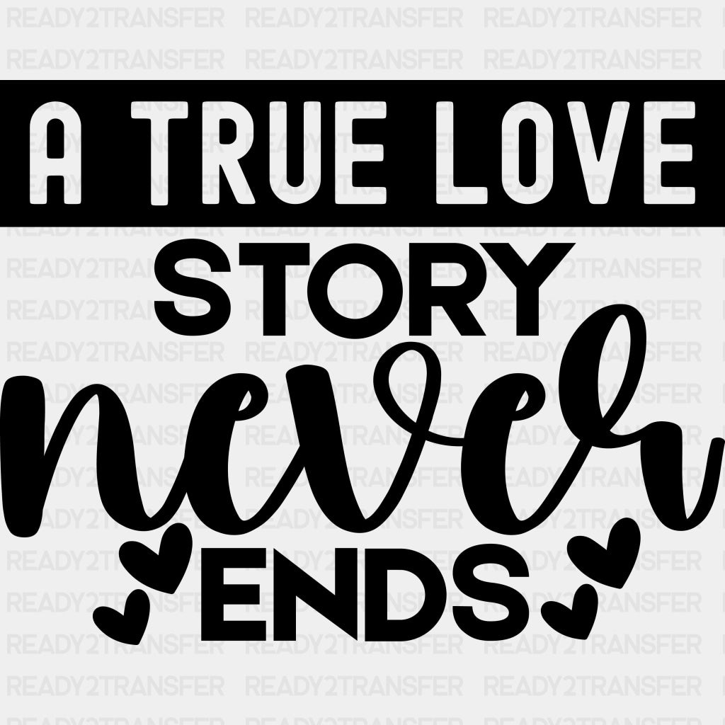 A True Story Never Ends, Hearts - Anniversary DTF Transfer ready2transfer Dark Color Design (See Imaging)