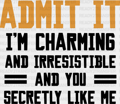 Admit It I’m Charming And Irresistible - Funny Dtf Heat Transfer Adult Unisex S & M (10’’) /