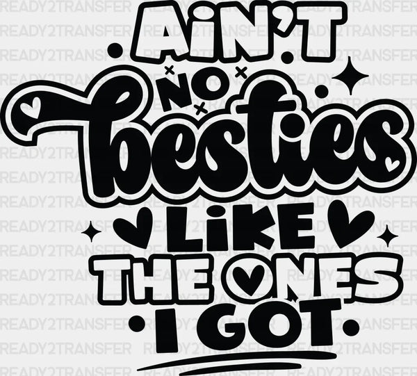 Ain't No Besties Like The Ones I Got - Best Friends DTF Transfer