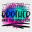 Ain't No Brother Like The One I Got - Brother DTF Transfers ready2transfer